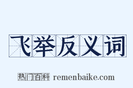 飞举反义词是什么意思的图片